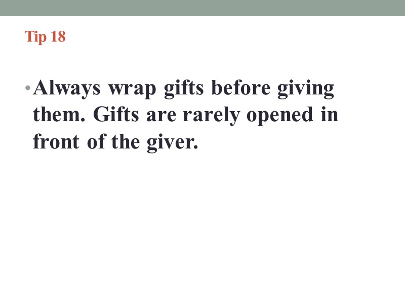 Tip 18   Always wrap gifts before giving them. Gifts are rarely opened